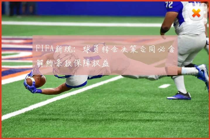 FIFA新规：球员转会决策合同必含解约条款保障权益